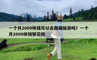 一个月2000块钱可以去西藏旅游吗？一个月2000块钱够花吗