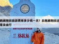 西藏抱团旅游费用多少钱一天？去西藏抱团还是自由行