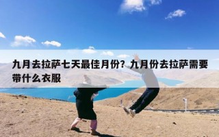 九月去拉萨七天最佳月份？九月份去拉萨需要带什么衣服