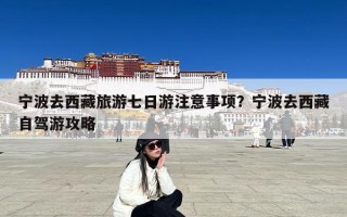 宁波去西藏旅游七日游注意事项？宁波去西藏自驾游攻略