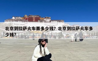 北京到拉萨火车票多少钱？北京到拉萨火车多少钱?
