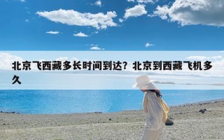北京飞西藏多长时间到达？北京到西藏飞机多久