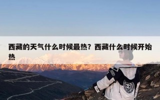 西藏的天气什么时候最热？西藏什么时候开始热