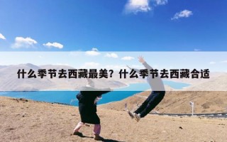 什么季节去西藏最美？什么季节去西藏合适