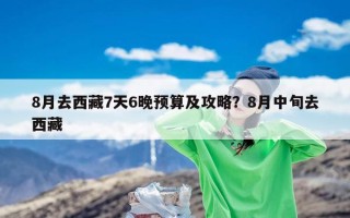 8月去西藏7天6晚预算及攻略？8月中旬去西藏