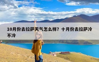 10月份去拉萨天气怎么样？十月份去拉萨冷不冷