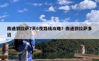 南通到拉萨7天6夜路线攻略？南通到拉萨多远