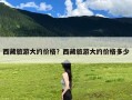 西藏旅游大约价格？西藏旅游大约价格多少