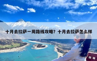 十月去拉萨一周路线攻略？十月去拉萨怎么样