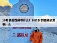 10月初去西藏带什么？10月份到西藏旅游带什么