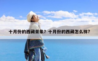 十月份的西藏景象？十月份的西藏怎么样?