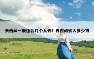 去西藏一般适合几个人去？去西藏俩人多少钱