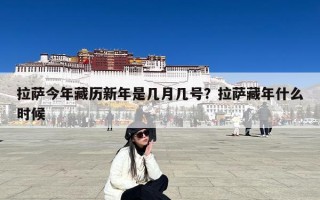 拉萨今年藏历新年是几月几号？拉萨藏年什么时候
