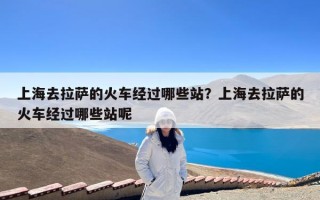 上海去拉萨的火车经过哪些站？上海去拉萨的火车经过哪些站呢