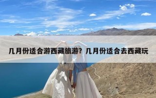 几月份适合游西藏旅游？几月份适合去西藏玩