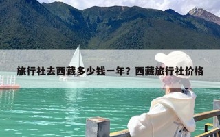 旅行社去西藏多少钱一年？西藏旅行社价格