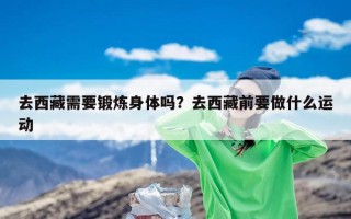 去西藏需要锻炼身体吗？去西藏前要做什么运动