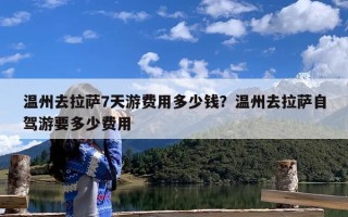 温州去拉萨7天游费用多少钱？温州去拉萨自驾游要多少费用