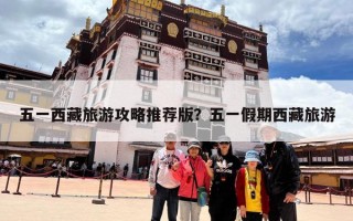 五一西藏旅游攻略推荐版？五一假期西藏旅游