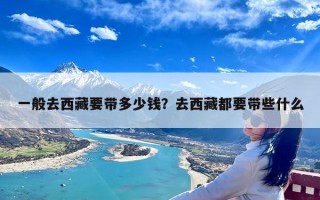 一般去西藏要带多少钱？去西藏都要带些什么