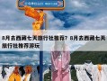 8月去西藏七天旅行社推荐？8月去西藏七天旅行社推荐游玩