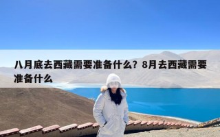 八月底去西藏需要准备什么？8月去西藏需要准备什么