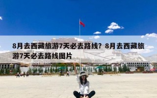 8月去西藏旅游7天必去路线？8月去西藏旅游7天必去路线图片