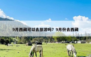 9月西藏可以去旅游吗？9月份去西藏