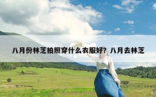 八月份林芝拍照穿什么衣服好？八月去林芝