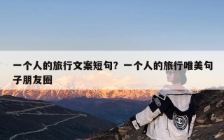 一个人的旅行文案短句？一个人的旅行唯美句子朋友圈
