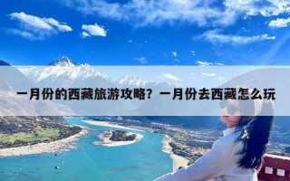 一月份的西藏旅游攻略？一月份去西藏怎么玩