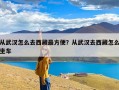 从武汉怎么去西藏最方便？从武汉去西藏怎么坐车