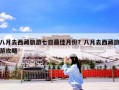 八月去西藏旅游七日最佳月份？八月去西藏旅游攻略