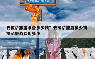 去拉萨旅游准备多少钱？去拉萨旅游多少钱 拉萨旅游费用多少