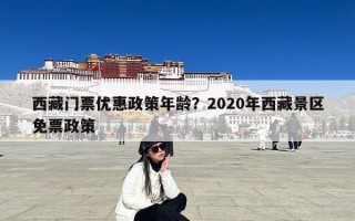 西藏门票优惠政策年龄？2020年西藏景区免票政策