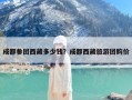 成都参团西藏多少钱？成都西藏旅游团购价