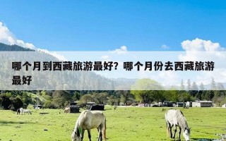 哪个月到西藏旅游最好？哪个月份去西藏旅游最好