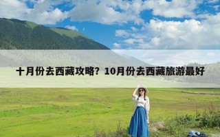 十月份去西藏攻略？10月份去西藏旅游最好
