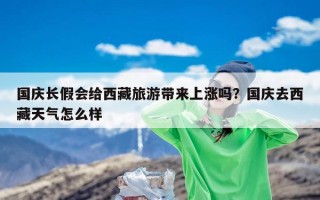 国庆长假会给西藏旅游带来上涨吗？国庆去西藏天气怎么样