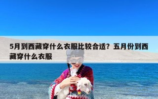 5月到西藏穿什么衣服比较合适？五月份到西藏穿什么衣服