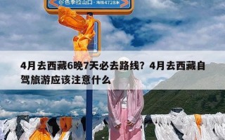 4月去西藏6晚7天必去路线？4月去西藏自驾旅游应该注意什么