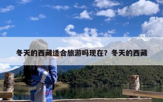 冬天的西藏适合旅游吗现在？冬天的西藏