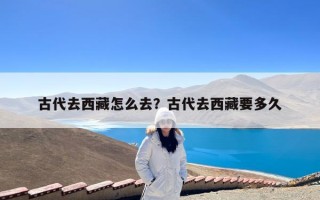 古代去西藏怎么去？古代去西藏要多久