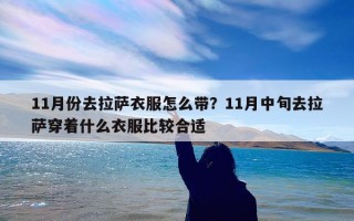 11月份去拉萨衣服怎么带？11月中旬去拉萨穿着什么衣服比较合适