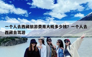 一个人去西藏旅游费用大概多少钱？一个人去西藏自驾游