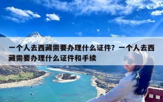 一个人去西藏需要办理什么证件？一个人去西藏需要办理什么证件和手续