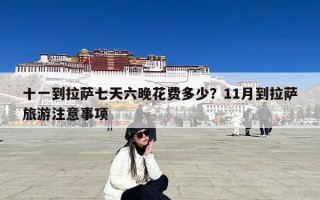 十一到拉萨七天六晚花费多少？11月到拉萨旅游注意事项