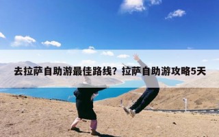 去拉萨自助游最佳路线？拉萨自助游攻略5天