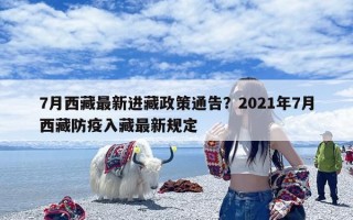 7月西藏最新进藏政策通告？2021年7月西藏防疫入藏最新规定
