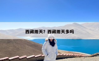 西藏雨天？西藏雨天多吗